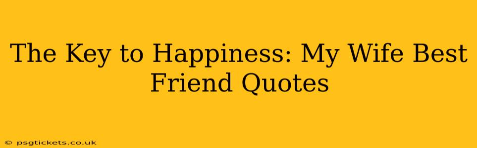 The Key to Happiness: My Wife Best Friend Quotes