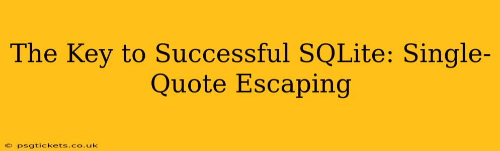 The Key to Successful SQLite: Single-Quote Escaping