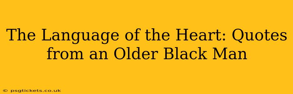 The Language of the Heart: Quotes from an Older Black Man