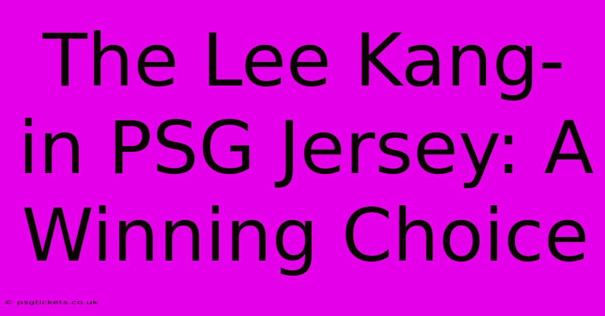 The Lee Kang-in PSG Jersey: A Winning Choice