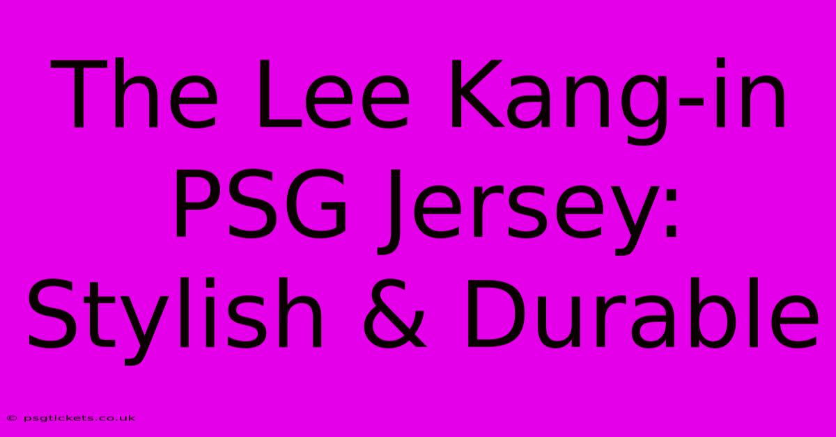 The Lee Kang-in PSG Jersey: Stylish & Durable