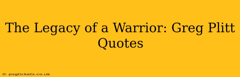 The Legacy of a Warrior: Greg Plitt Quotes