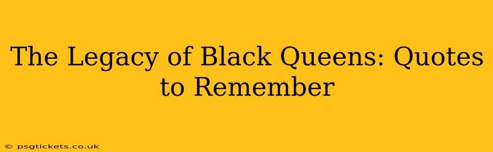 The Legacy of Black Queens: Quotes to Remember