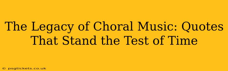 The Legacy of Choral Music: Quotes That Stand the Test of Time