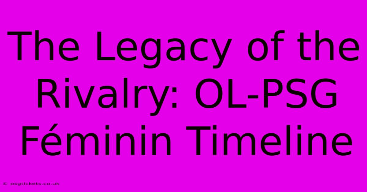 The Legacy Of The Rivalry: OL-PSG Féminin Timeline