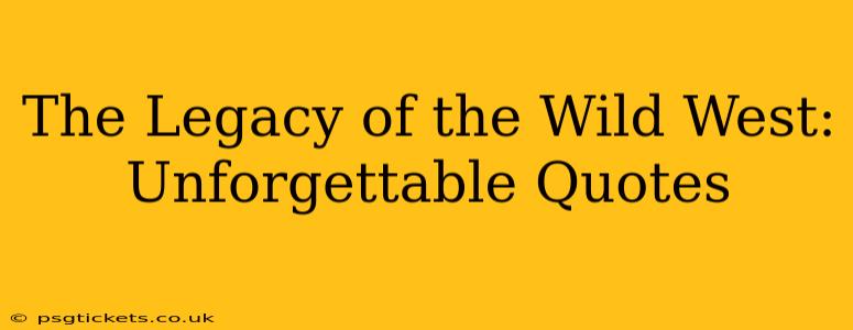 The Legacy of the Wild West: Unforgettable Quotes