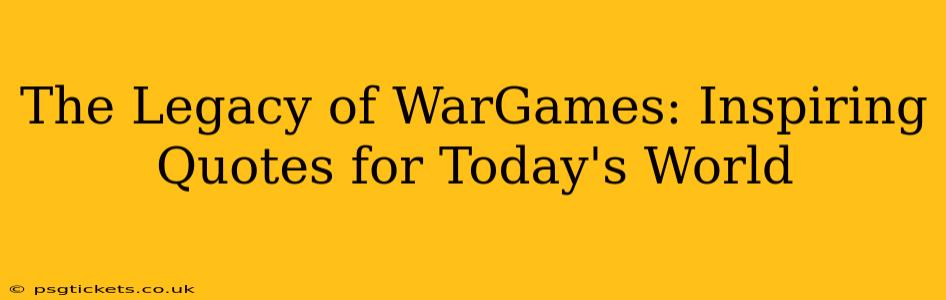 The Legacy of WarGames: Inspiring Quotes for Today's World