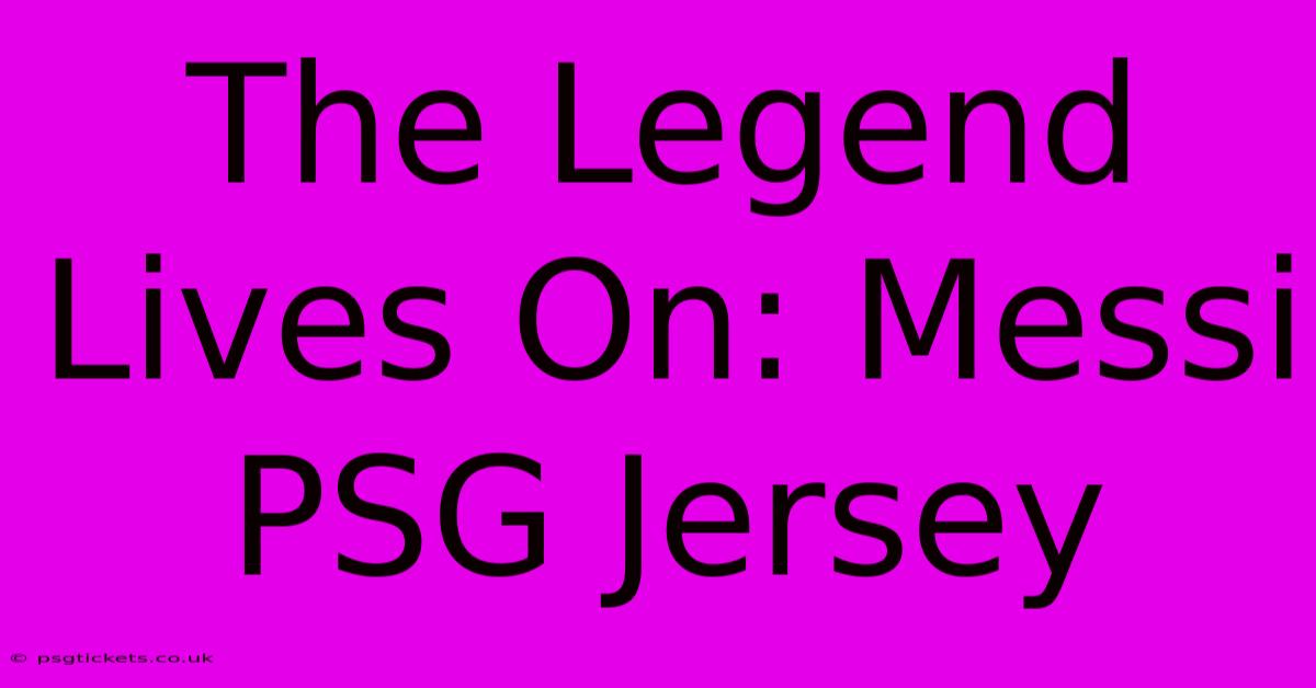 The Legend Lives On: Messi PSG Jersey