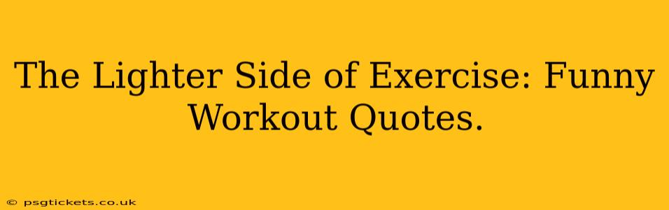 The Lighter Side of Exercise: Funny Workout Quotes.