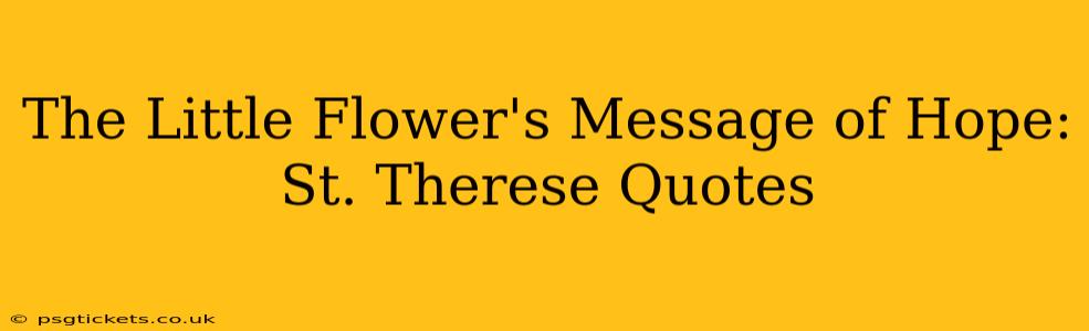 The Little Flower's Message of Hope: St. Therese Quotes