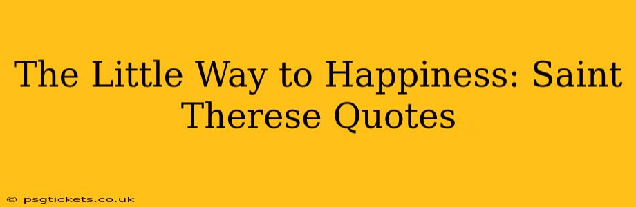 The Little Way to Happiness: Saint Therese Quotes