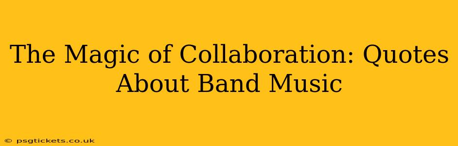 The Magic of Collaboration: Quotes About Band Music