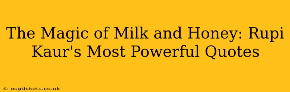 The Magic of Milk and Honey: Rupi Kaur's Most Powerful Quotes