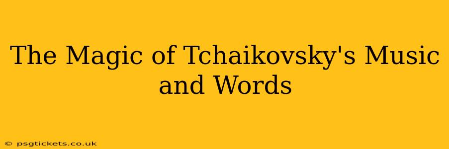 The Magic of Tchaikovsky's Music and Words