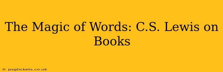 The Magic of Words: C.S. Lewis on Books