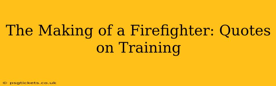 The Making of a Firefighter: Quotes on Training