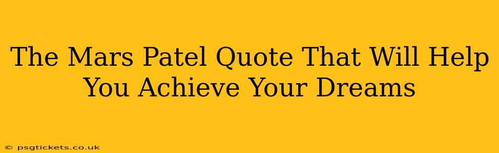 The Mars Patel Quote That Will Help You Achieve Your Dreams