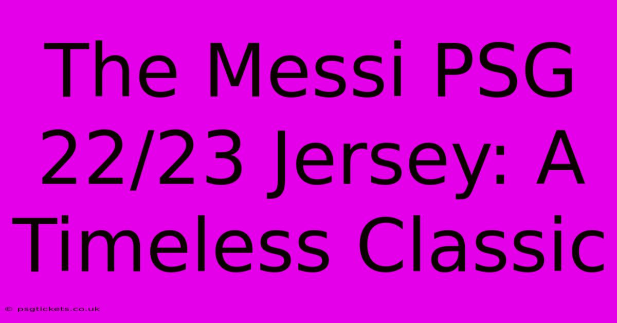 The Messi PSG 22/23 Jersey: A Timeless Classic