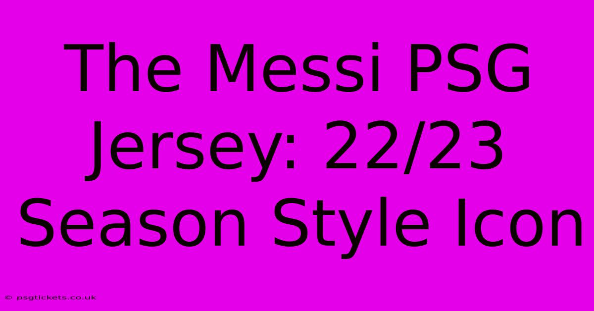 The Messi PSG Jersey: 22/23 Season Style Icon