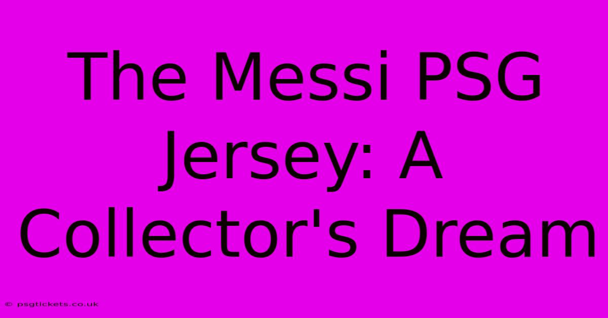 The Messi PSG Jersey: A Collector's Dream