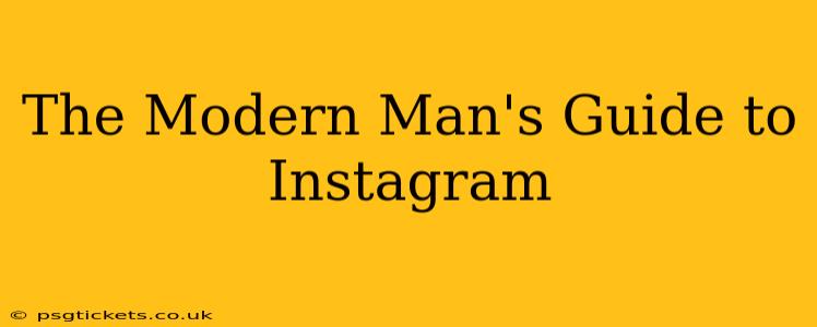 The Modern Man's Guide to Instagram