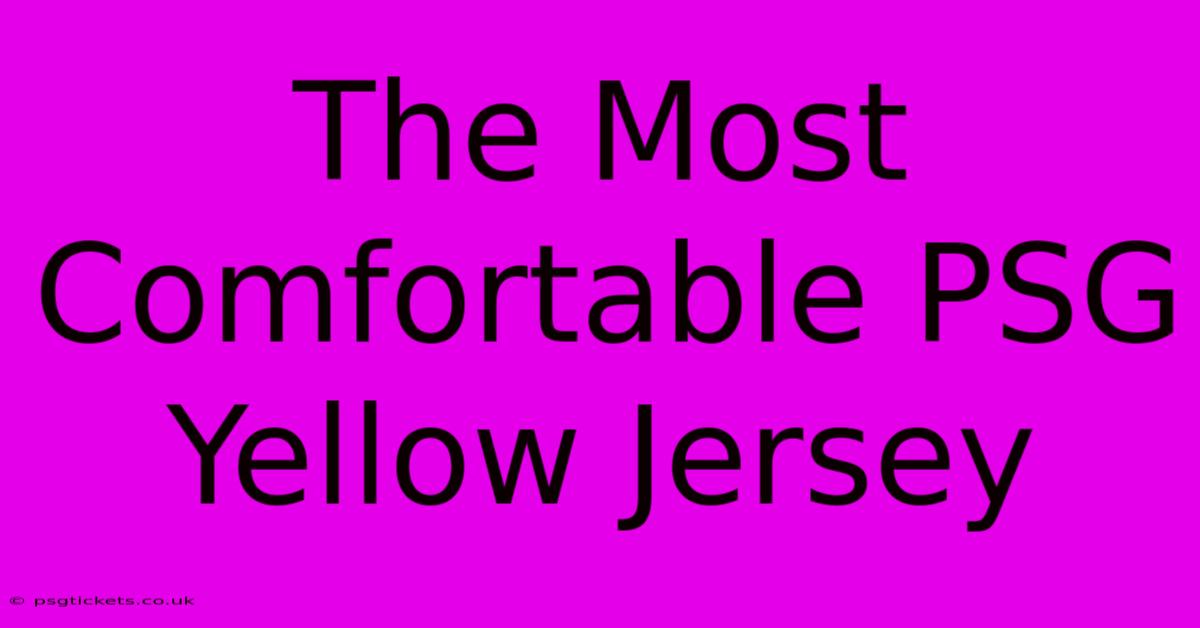 The Most Comfortable PSG Yellow Jersey