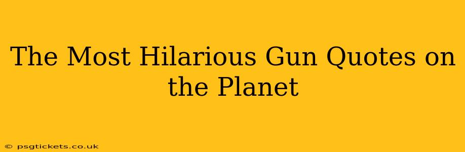 The Most Hilarious Gun Quotes on the Planet