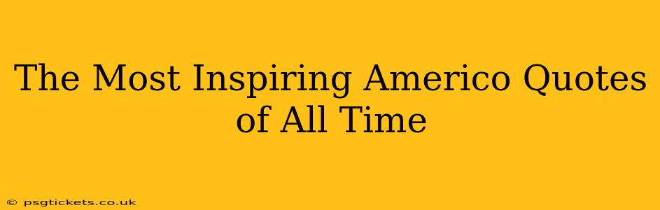 The Most Inspiring Americo Quotes of All Time