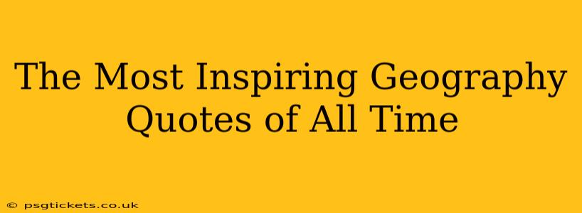 The Most Inspiring Geography Quotes of All Time