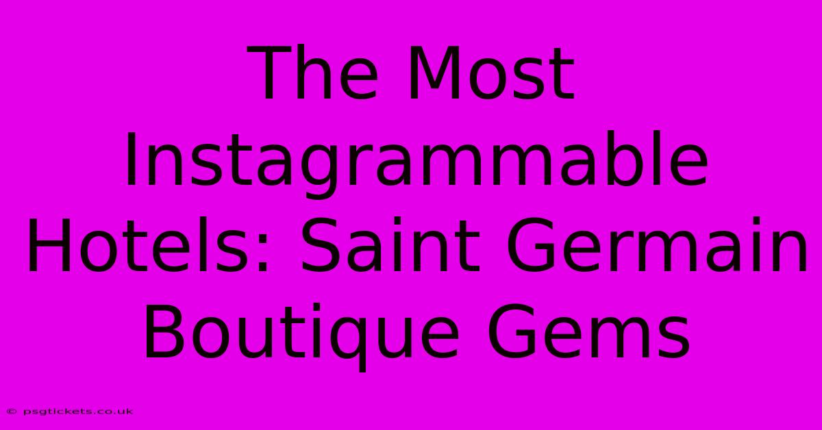 The Most Instagrammable Hotels: Saint Germain Boutique Gems