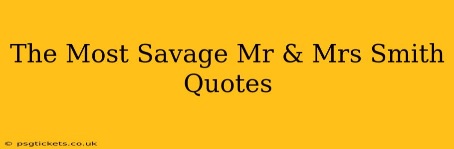 The Most Savage Mr & Mrs Smith Quotes