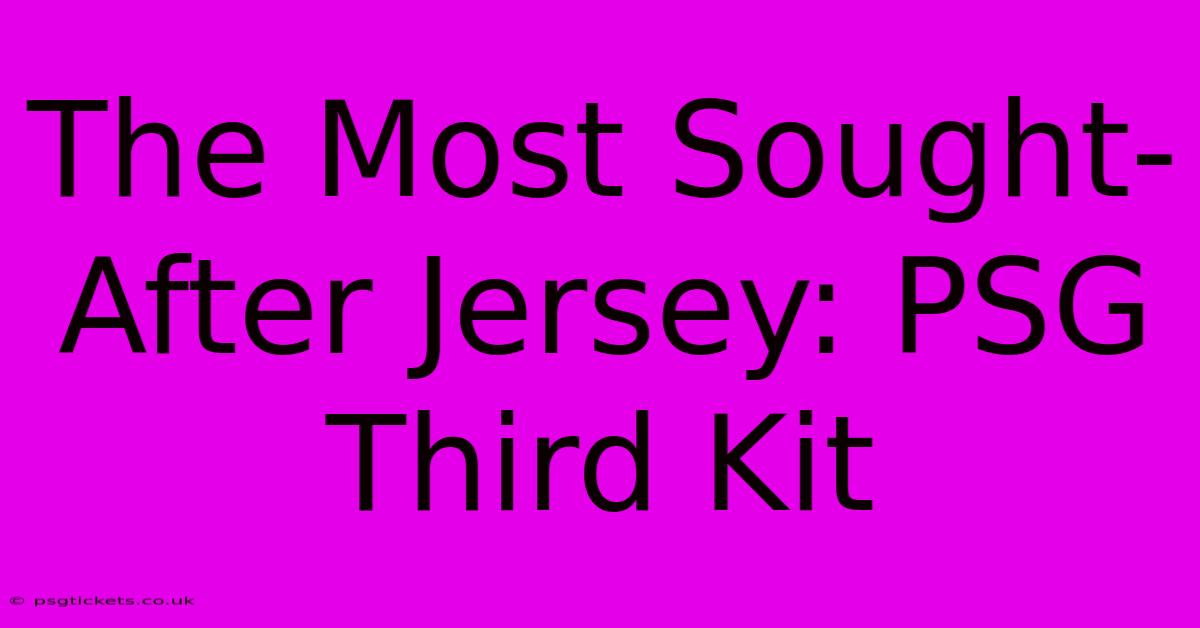 The Most Sought-After Jersey: PSG Third Kit