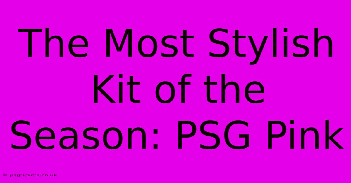 The Most Stylish Kit Of The Season: PSG Pink