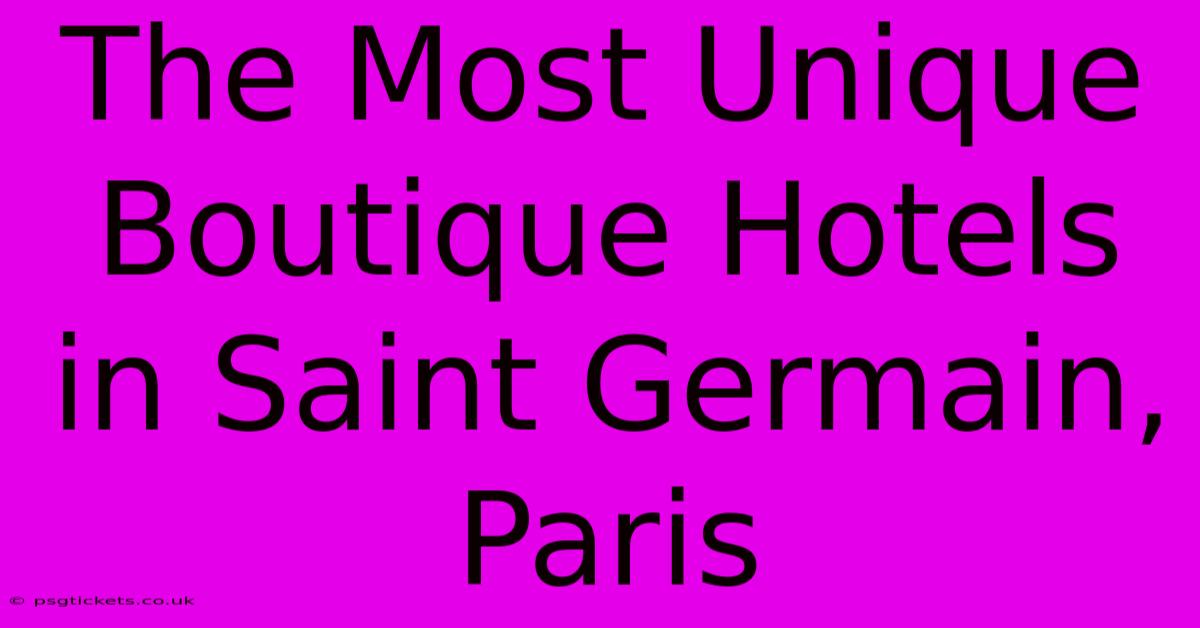 The Most Unique Boutique Hotels In Saint Germain, Paris