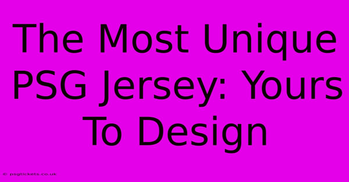 The Most Unique PSG Jersey: Yours To Design