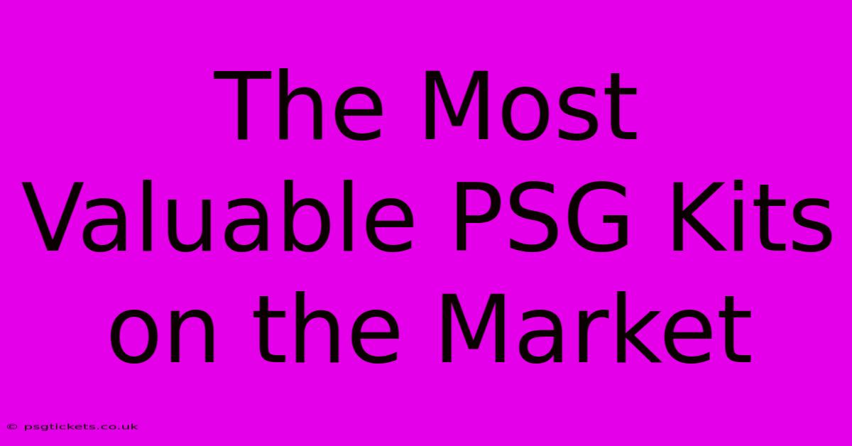 The Most Valuable PSG Kits On The Market