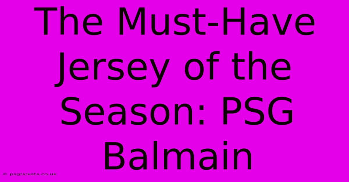 The Must-Have Jersey Of The Season: PSG Balmain