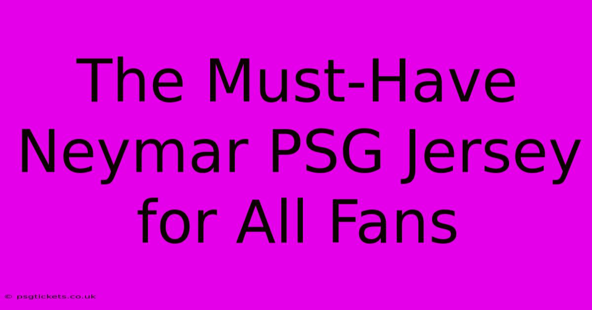 The Must-Have Neymar PSG Jersey For All Fans