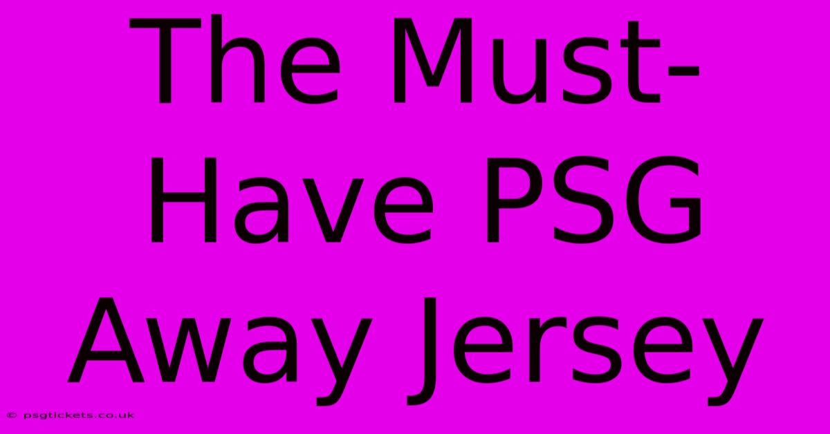 The Must-Have PSG Away Jersey