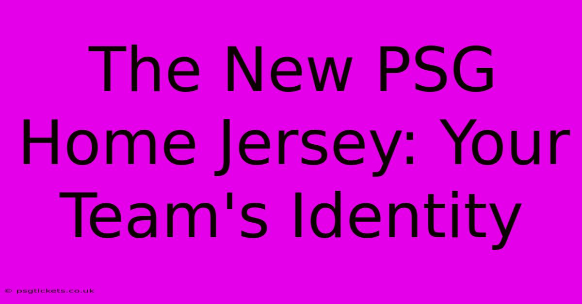 The New PSG Home Jersey: Your Team's Identity