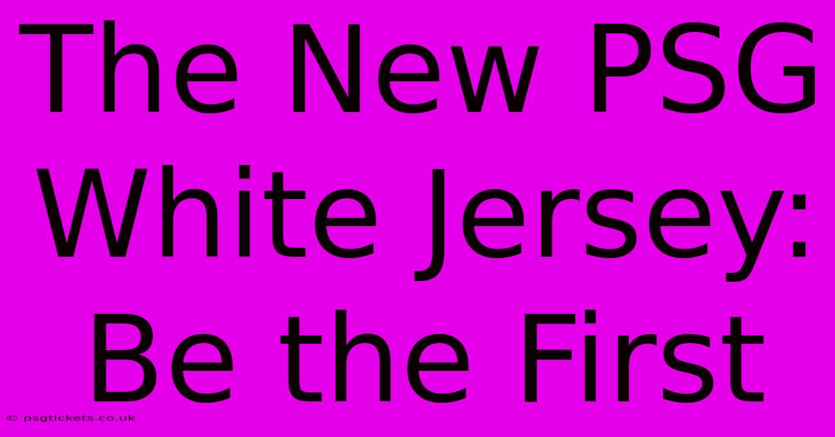 The New PSG White Jersey: Be The First