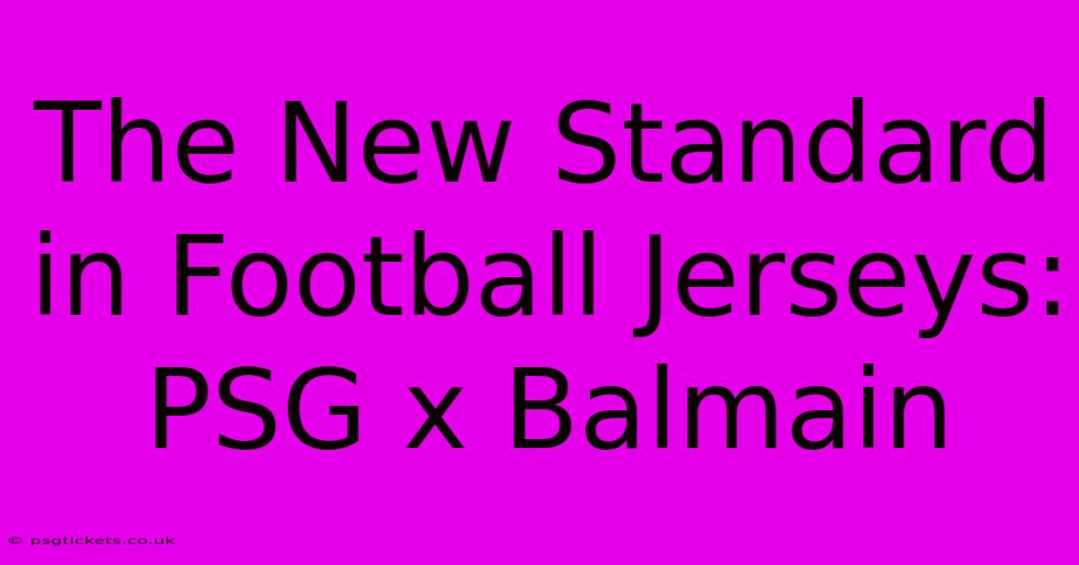 The New Standard In Football Jerseys: PSG X Balmain