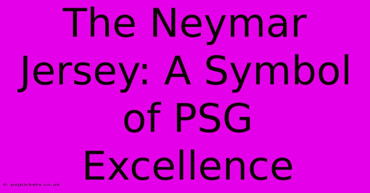 The Neymar Jersey: A Symbol Of PSG Excellence