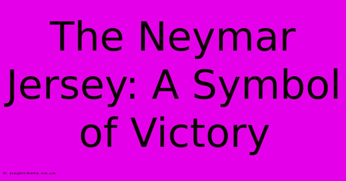 The Neymar Jersey: A Symbol Of Victory