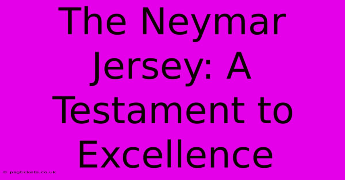 The Neymar Jersey: A Testament To Excellence