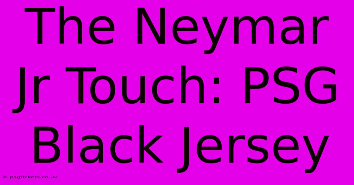 The Neymar Jr Touch: PSG Black Jersey