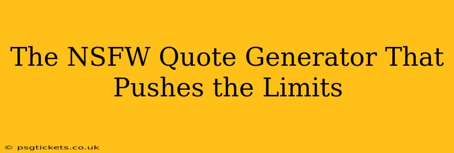 The NSFW Quote Generator That Pushes the Limits The NSFW Quote Generator That Pushes the Limits
