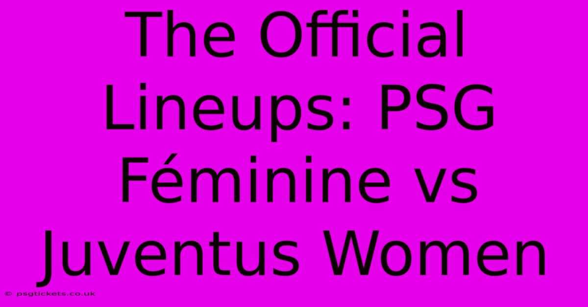 The Official Lineups: PSG Féminine Vs Juventus Women