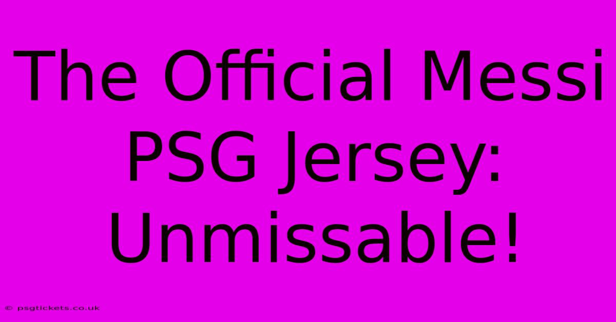 The Official Messi PSG Jersey: Unmissable!