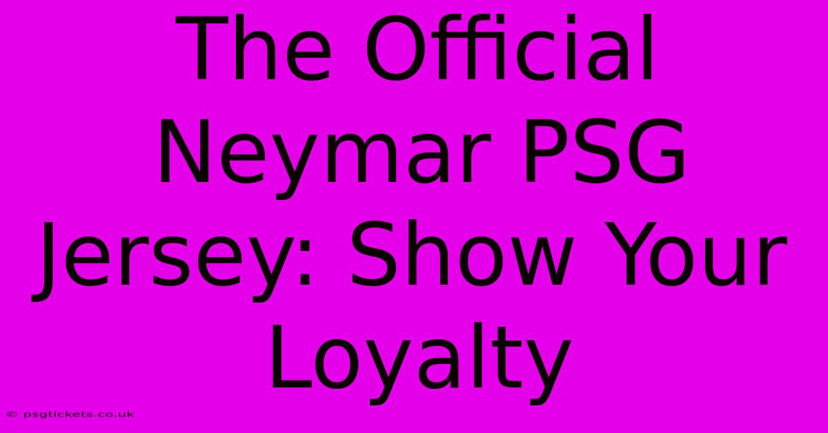 The Official Neymar PSG Jersey: Show Your Loyalty